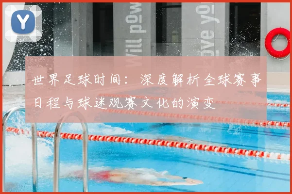 世界足球时间：深度解析全球赛事日程与球迷观赛文化的演变