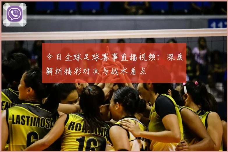 今日全球足球赛事直播视频:深度解析精彩对决与战术看点